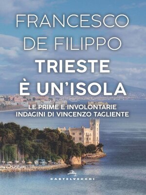cover image of TRIESTE E' UN'ISOLA. LE PRIME E INVOLONTARIE INDAGINI DI VINCENZO TAGLIENTE
